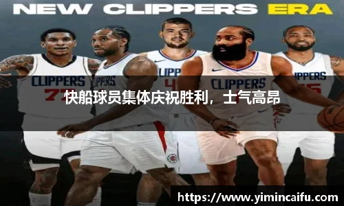 快船球员集体庆祝胜利，士气高昂
