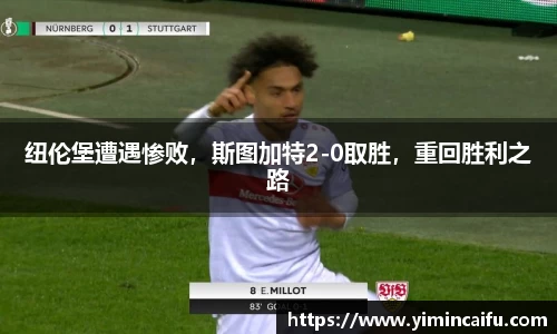 纽伦堡遭遇惨败，斯图加特2-0取胜，重回胜利之路