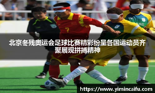 北京冬残奥运会足球比赛精彩纷呈各国运动员齐聚展现拼搏精神
