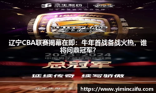 辽宁CBA联赛揭幕在即：牛年首战备战火热，谁将问鼎冠军？