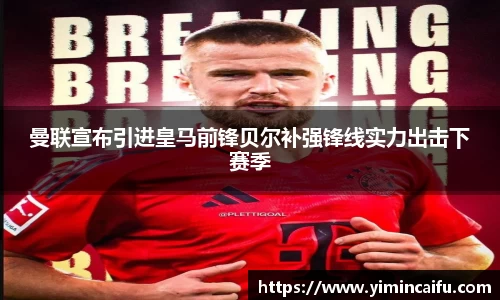 曼联宣布引进皇马前锋贝尔补强锋线实力出击下赛季