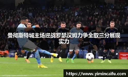 曼彻斯特城主场迎战罗瑟汉姆力争全取三分展现实力