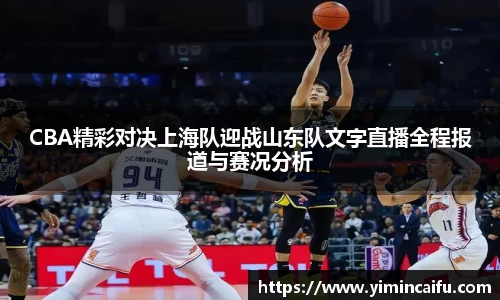 CBA精彩对决上海队迎战山东队文字直播全程报道与赛况分析