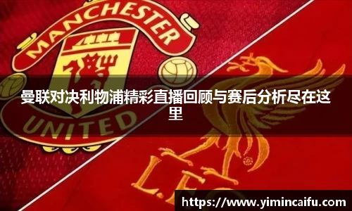 曼联对决利物浦精彩直播回顾与赛后分析尽在这里