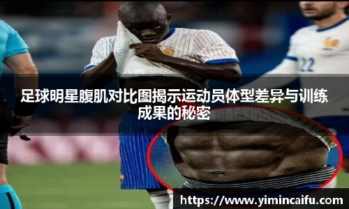 足球明星腹肌对比图揭示运动员体型差异与训练成果的秘密